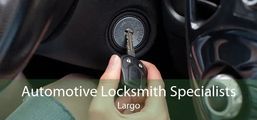 Automotive Locksmith Specialists Largo