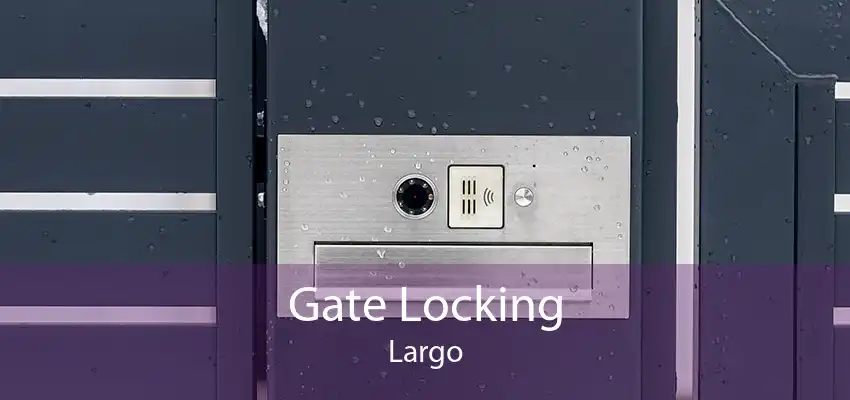 Gate Locking Largo