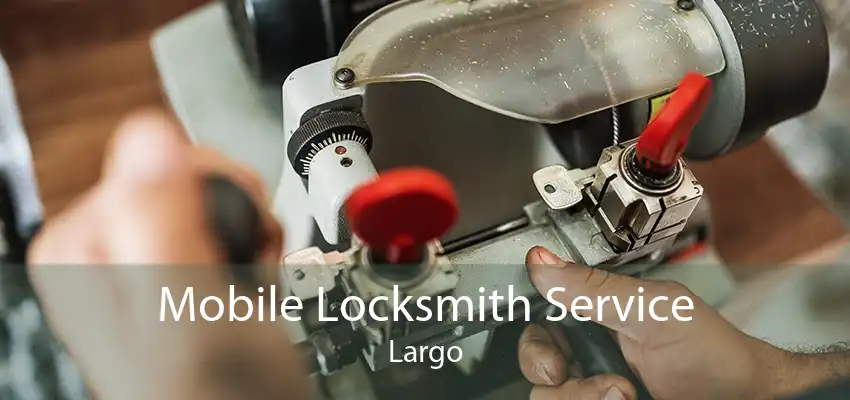 Mobile Locksmith Service Largo